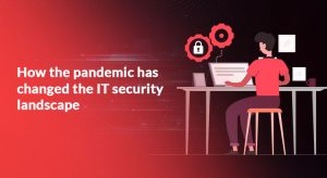 How-the-pandemic-has-changed-the-IT-security-landscape