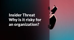 Insider Threats: Types, Risks, How to Prevent Them