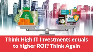 Think High IT Investments equals to higher ROI? Think Again!! | Videos | ARCON