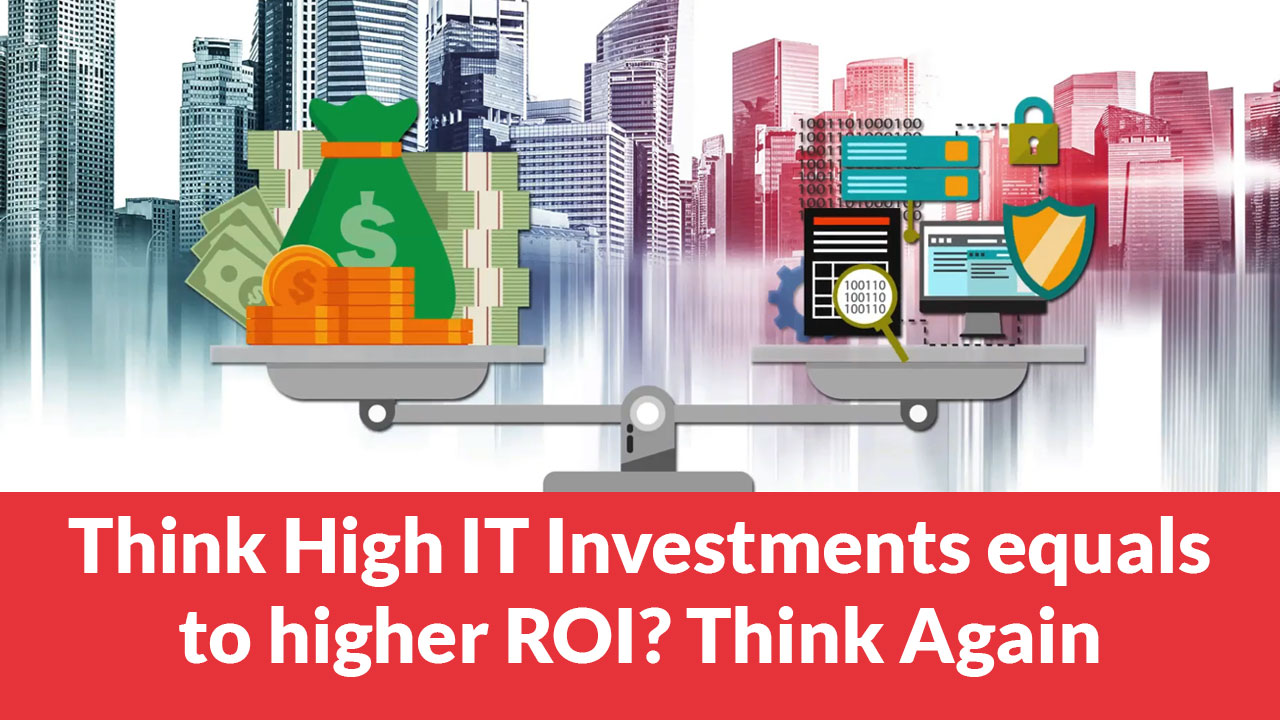 Think High IT Investments equals to higher ROI? Think Again!! | Videos | ARCON